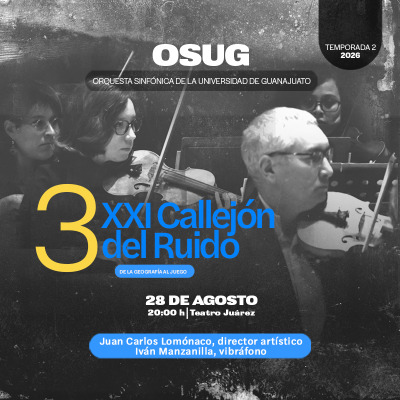 ORQUESTA SINFÓNICA DE LA UNIVERSIDAD DE GUANAJUATO    Programa 3. XXI Callejón del ruido: De la geografía al juego.