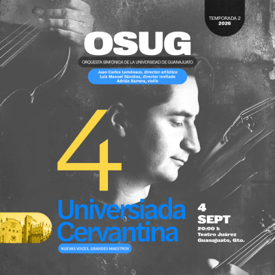 ORQUESTA SINFÓNICA DE LA UNIVERSIDAD DE GUANAJUATO  Programa 4. Universiada Cervantina. Nuevas voces, grandes maestros.