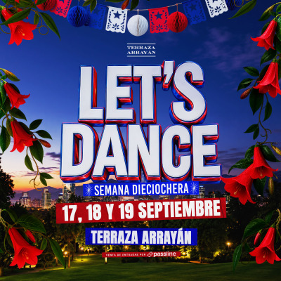 FIESTAS PATRIAS LETS DANCE || TERRAZA ARRAYÁN || 17, 18 & 19 SEPTIEMBRE