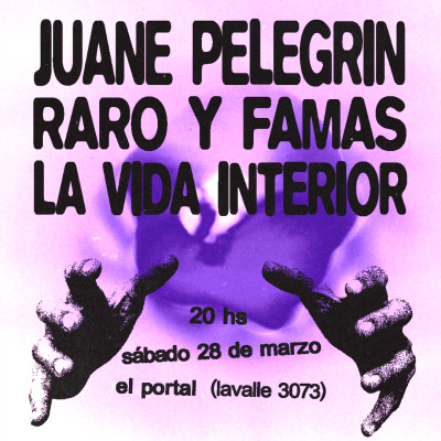 JUANE PELEGRIN + RARO Y FAMAS + LA VIDA INTERIOR